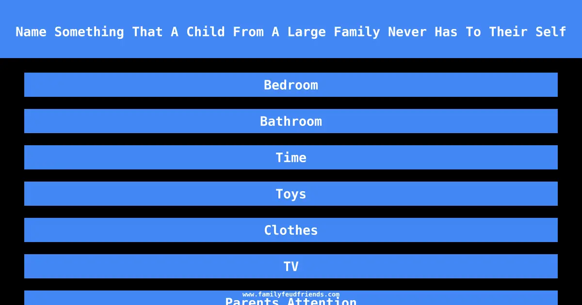 Name Something That A Child From A Large Family Never Has To Their Self answer