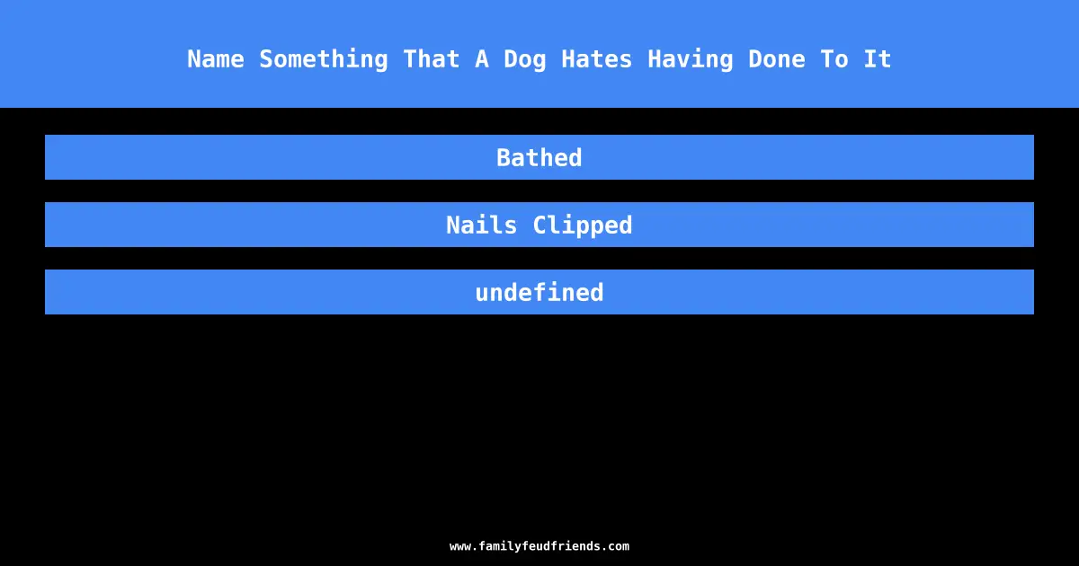 Name Something That A Dog Hates Having Done To It answer