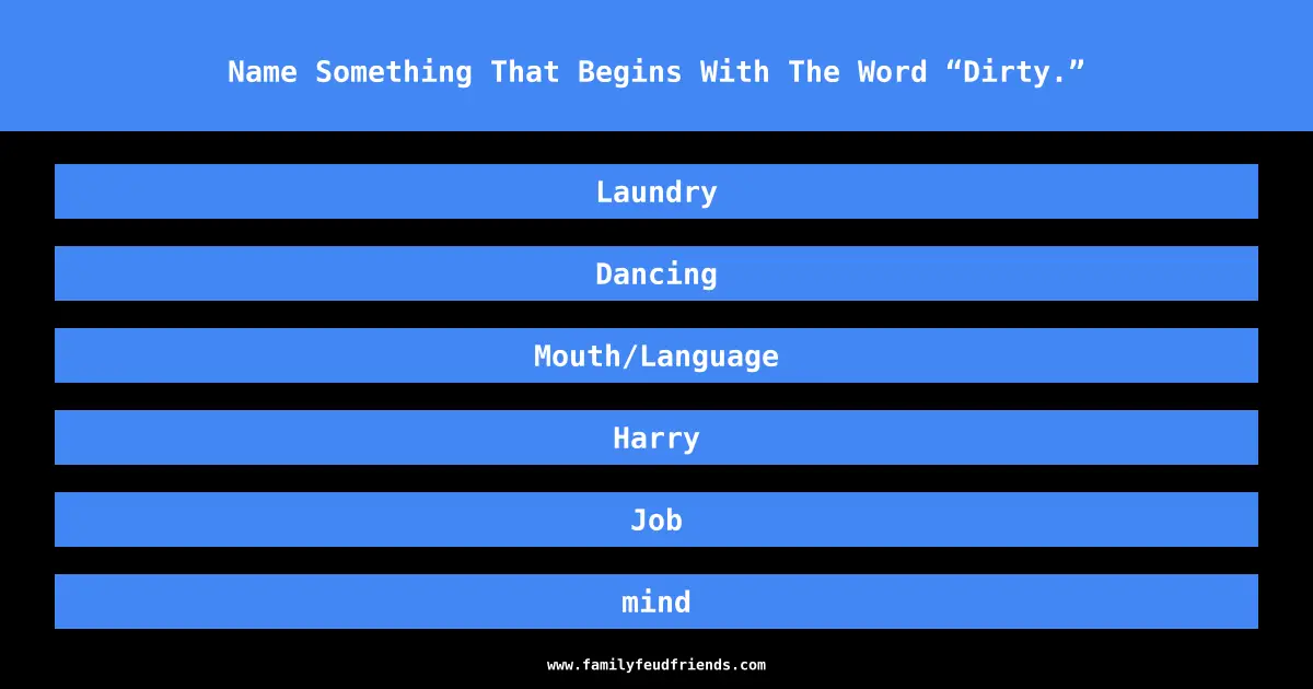 Name Something That Begins With The Word “Dirty.” answer