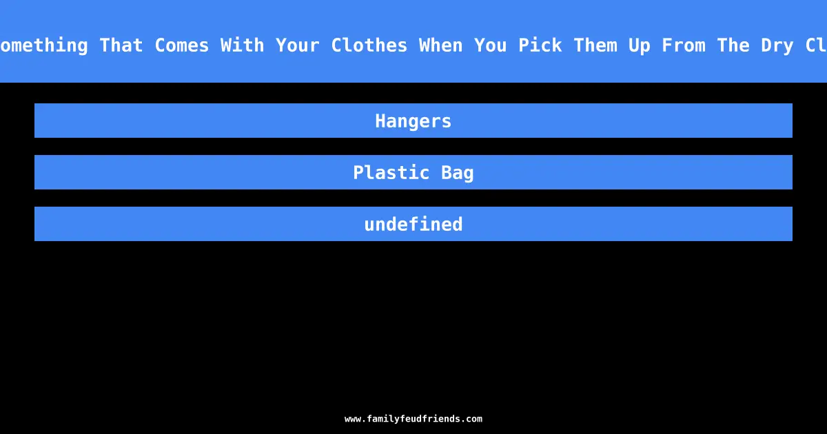 Name Something That Comes With Your Clothes When You Pick Them Up From The Dry Cleaners answer