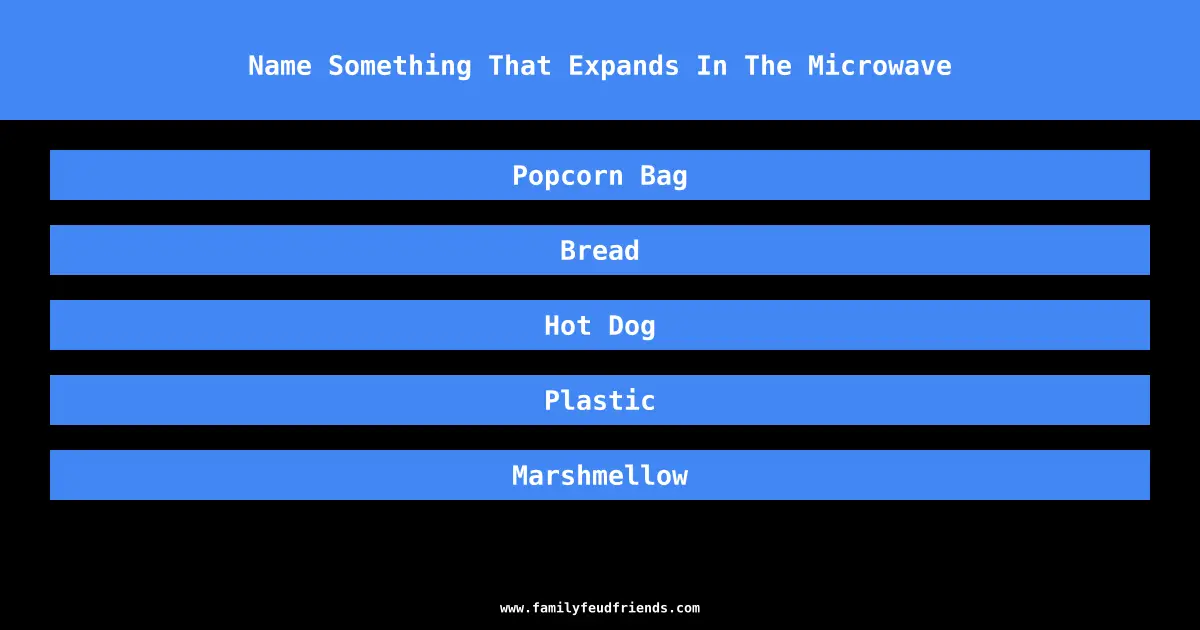 Name Something That Expands In The Microwave answer