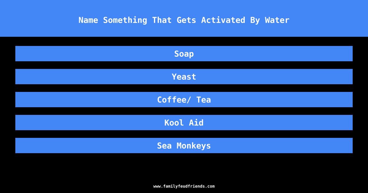 Name Something That Gets Activated By Water answer