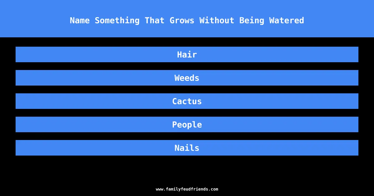 Name Something That Grows Without Being Watered answer