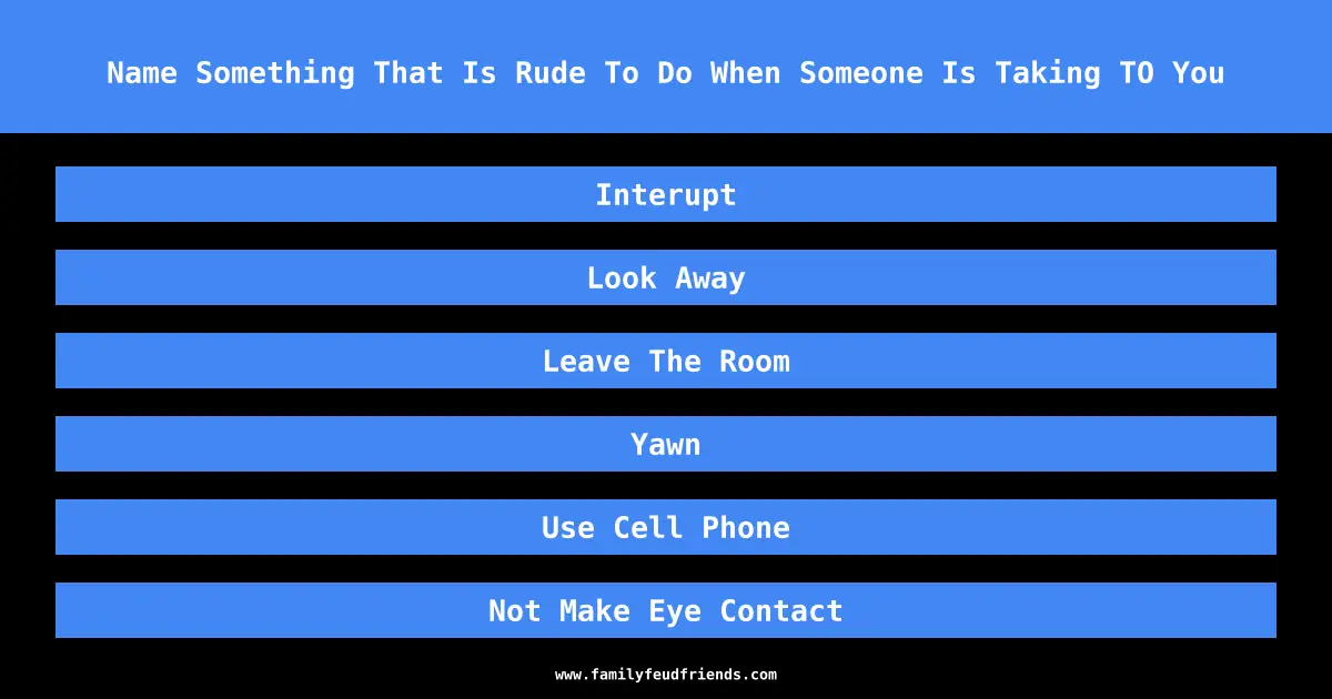 Name Something That Is Rude To Do When Someone Is Taking TO You answer