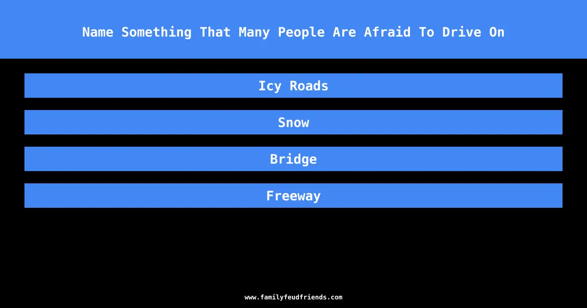 Name Something That Many People Are Afraid To Drive On answer