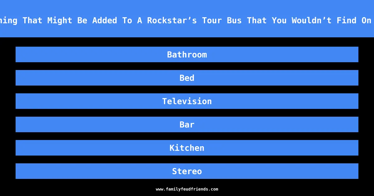 Name Something That Might Be Added To A Rockstar’s Tour Bus That You Wouldn’t Find On A City Bus answer