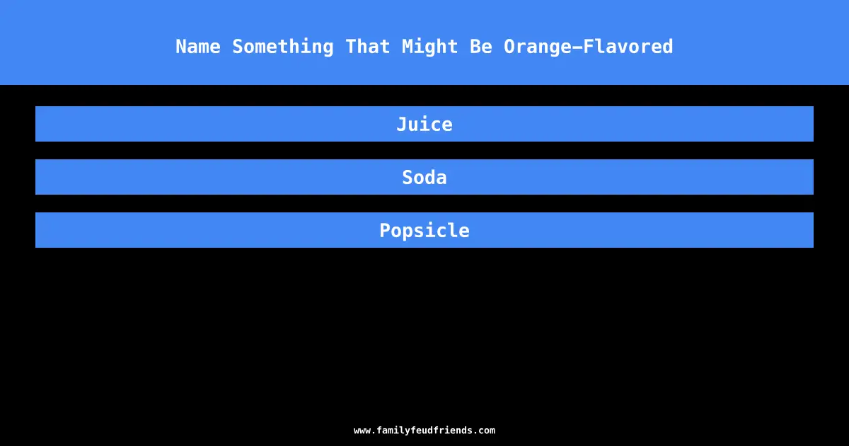 Name Something That Might Be Orange-Flavored answer
