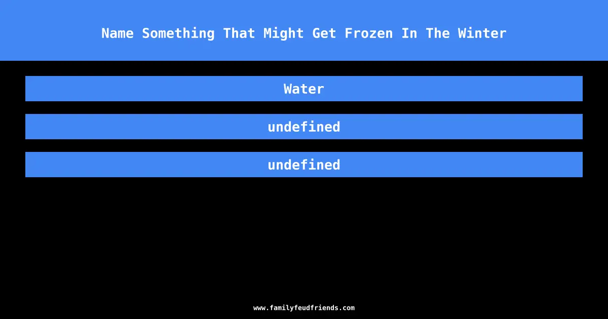 Name Something That Might Get Frozen In The Winter answer