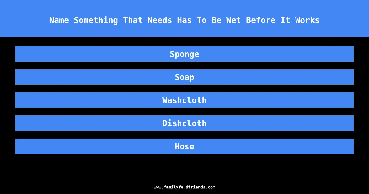 Name Something That Needs Has To Be Wet Before It Works answer