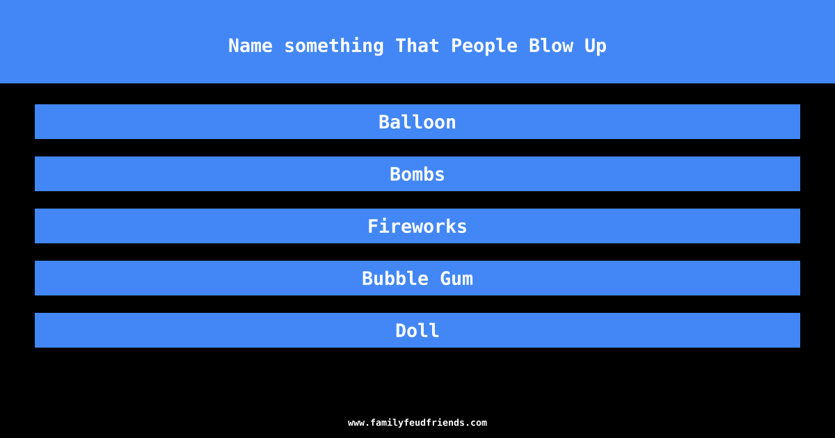 Name something That People Blow Up answer