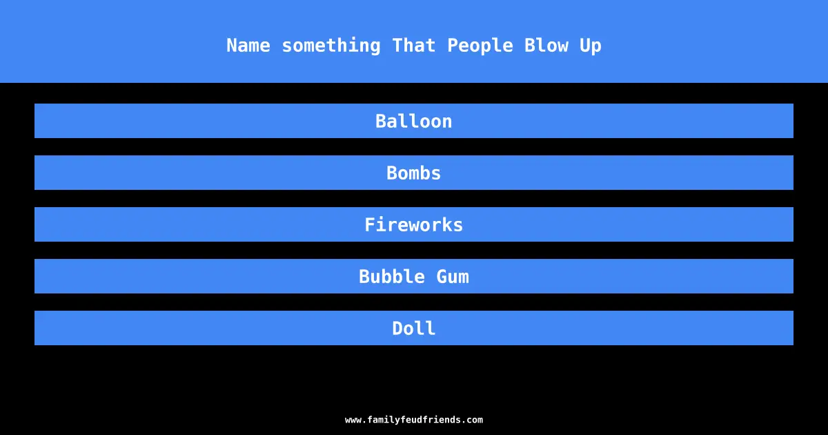 Name something That People Blow Up answer