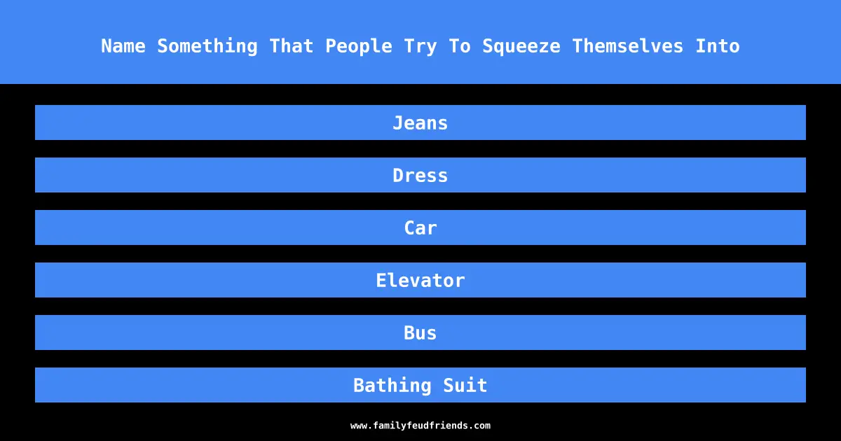 Name Something That People Try To Squeeze Themselves Into answer