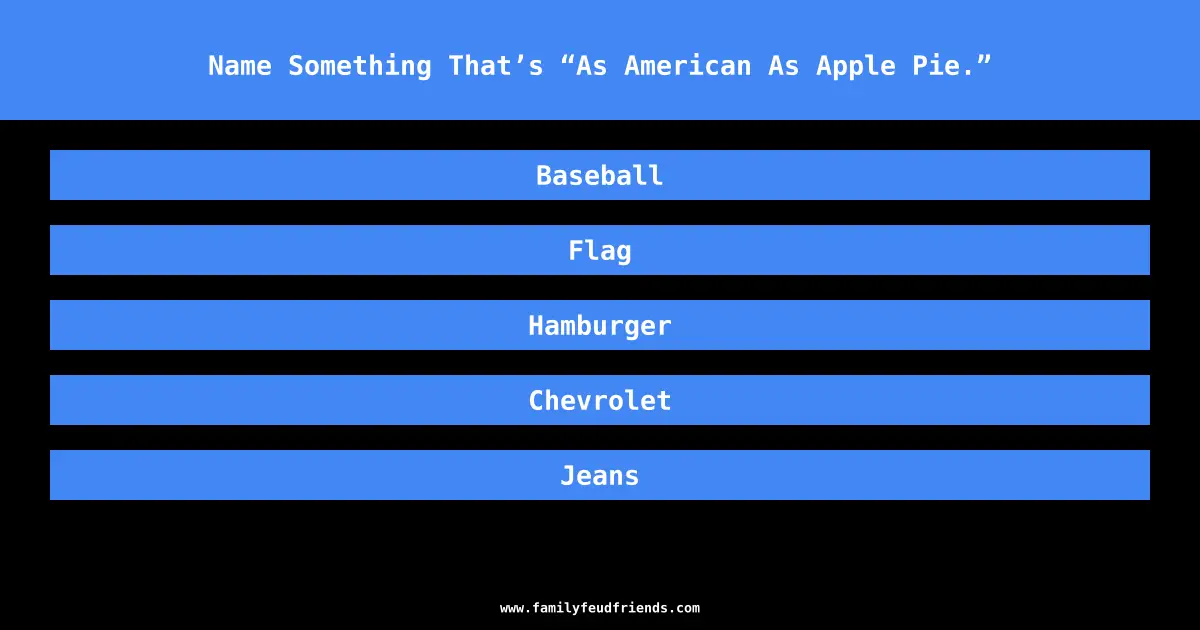 Name Something That’s “As American As Apple Pie.” answer