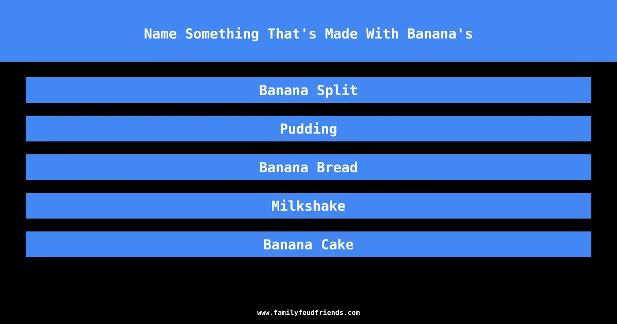Name Something That's Made With Banana's answer