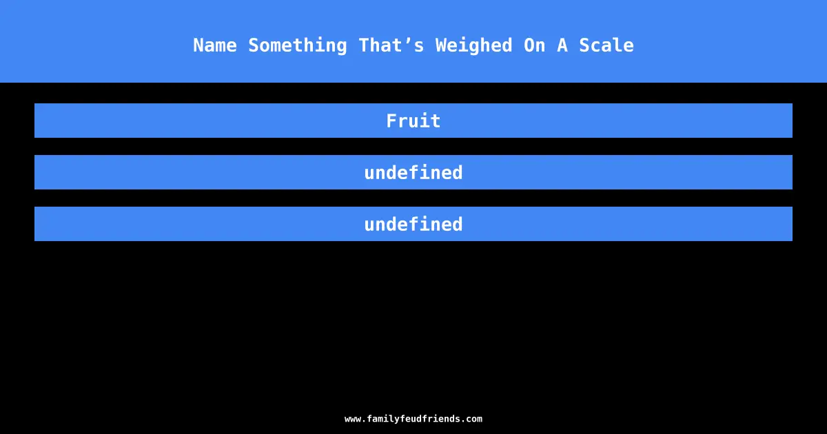 Name Something That’s Weighed On A Scale answer