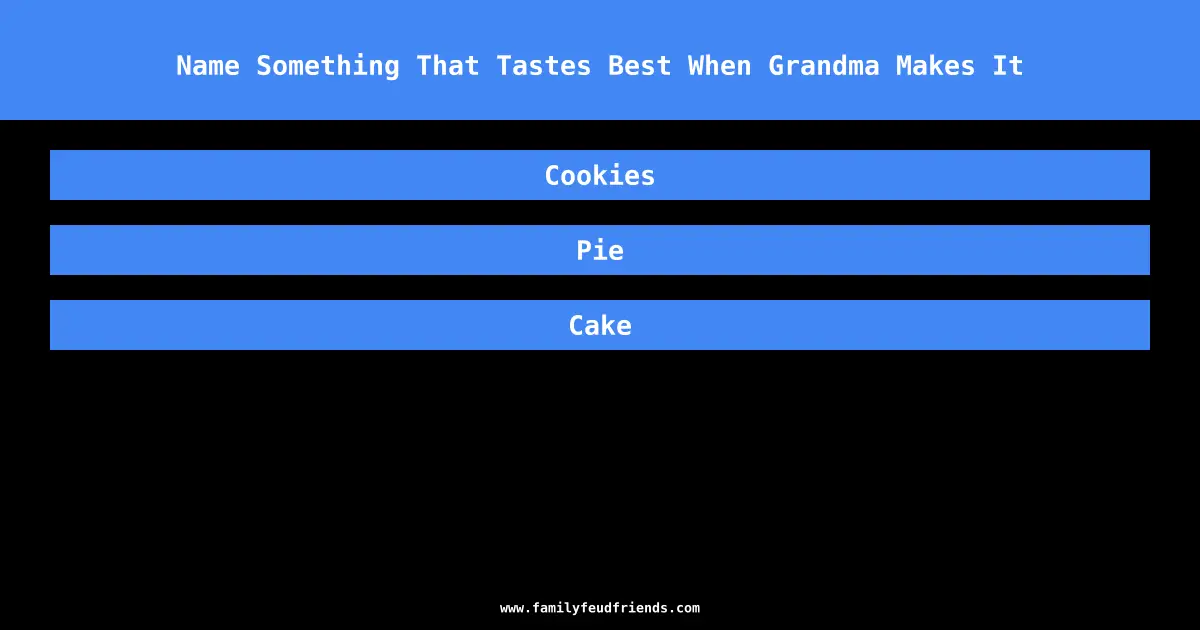 Name Something That Tastes Best When Grandma Makes It answer