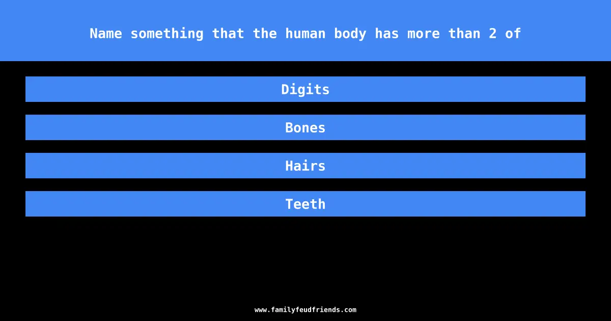 Name something that the human body has more than 2 of answer