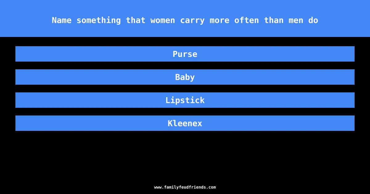 Name something that women carry more often than men do answer