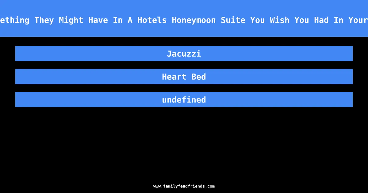 Name Something They Might Have In A Hotels Honeymoon Suite You Wish You Had In Your Bedroom answer