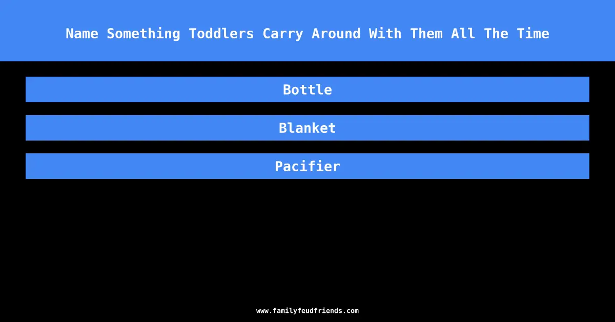 Name Something Toddlers Carry Around With Them All The Time answer