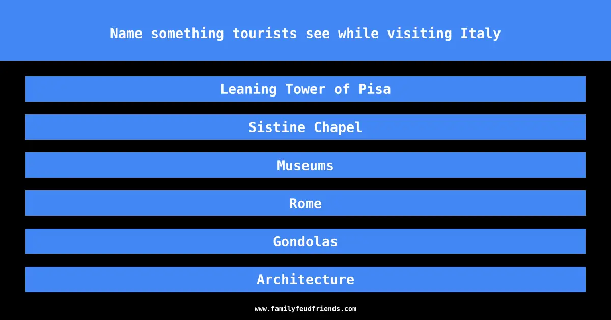 Name something tourists see while visiting Italy answer