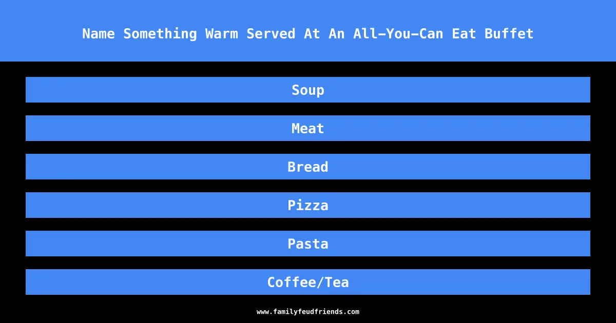 Name Something Warm Served At An All-You-Can Eat Buffet answer