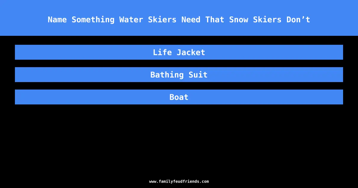 Name Something Water Skiers Need That Snow Skiers Don’t answer
