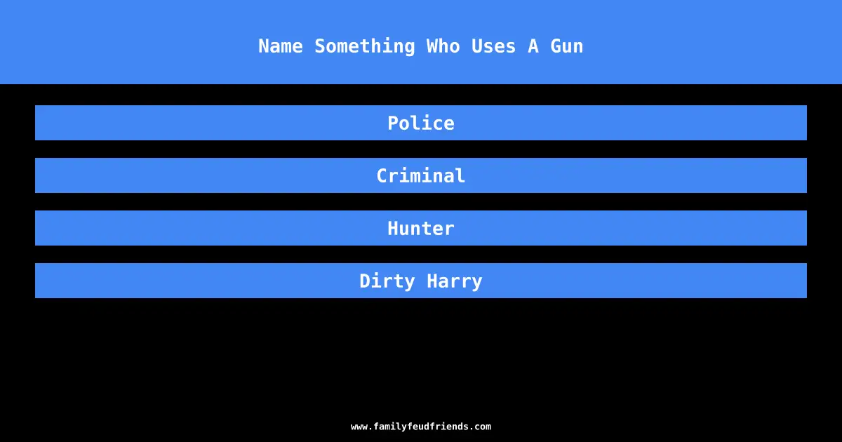 Name Something Who Uses A Gun answer