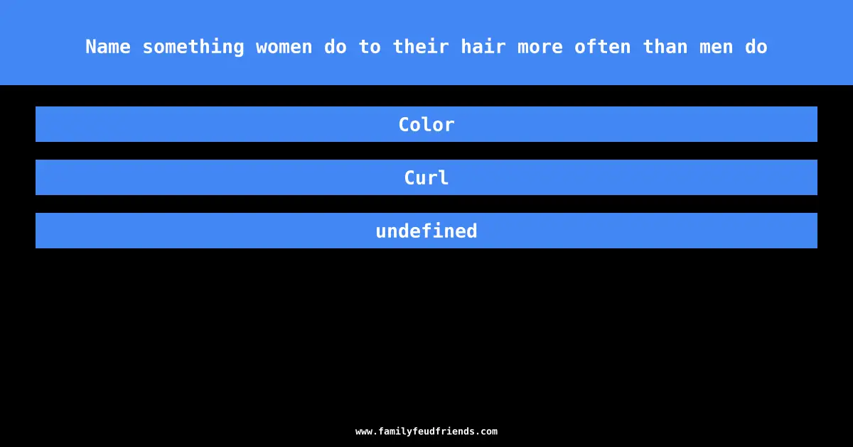 Name something women do to their hair more often than men do answer