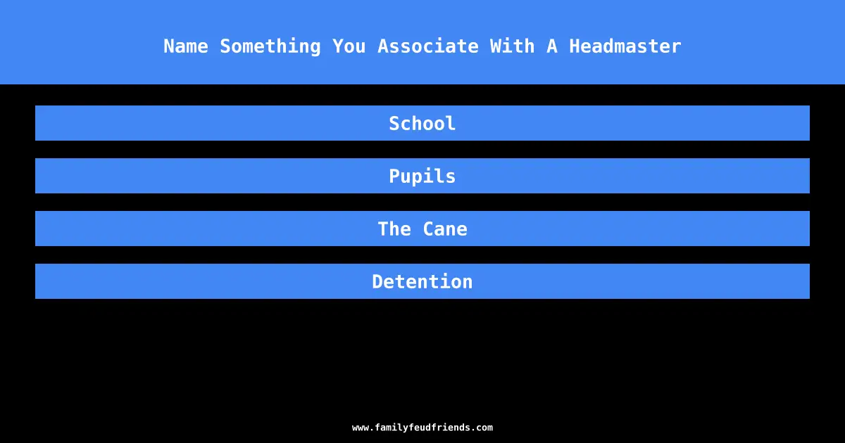 Name Something You Associate With A Headmaster answer