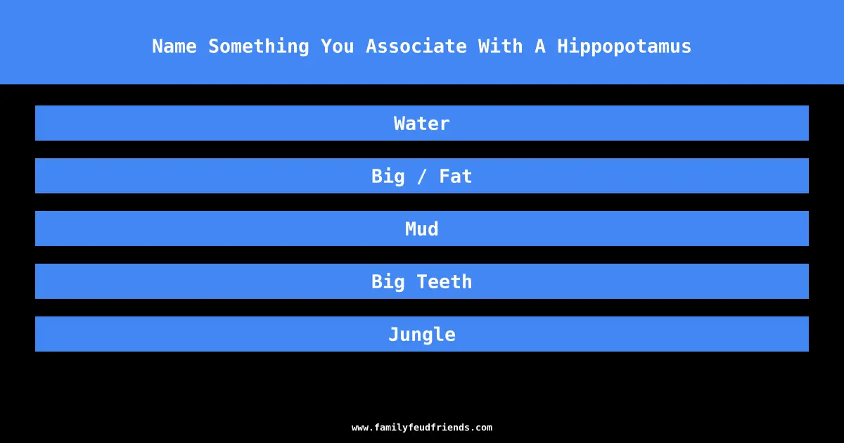 Name Something You Associate With A Hippopotamus answer