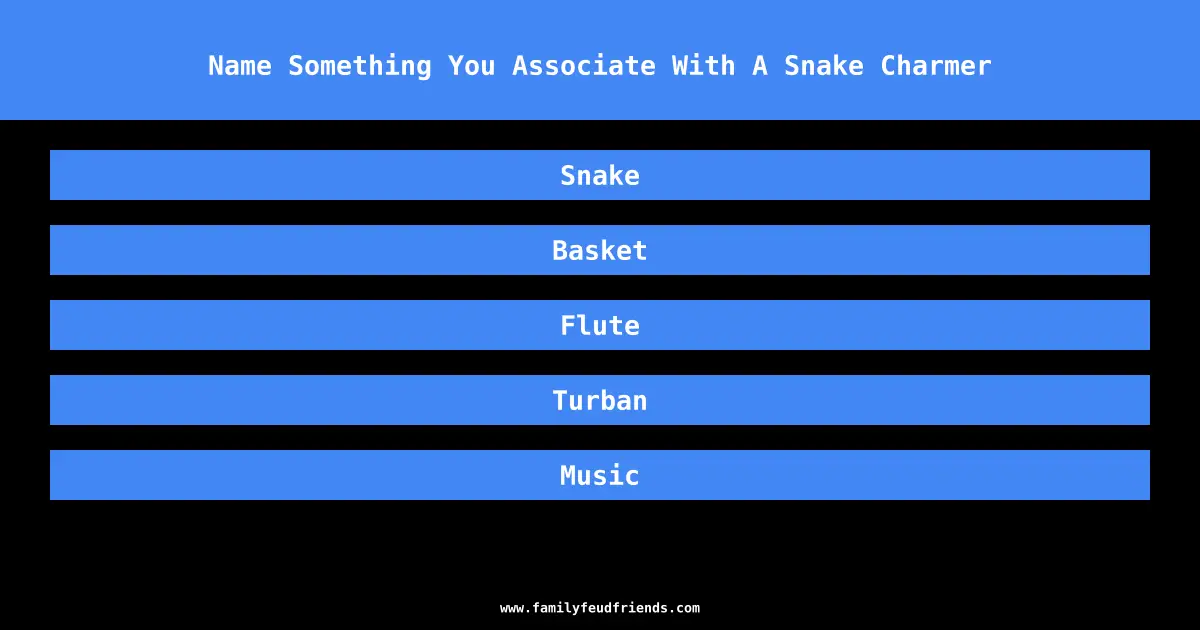 Name Something You Associate With A Snake Charmer answer