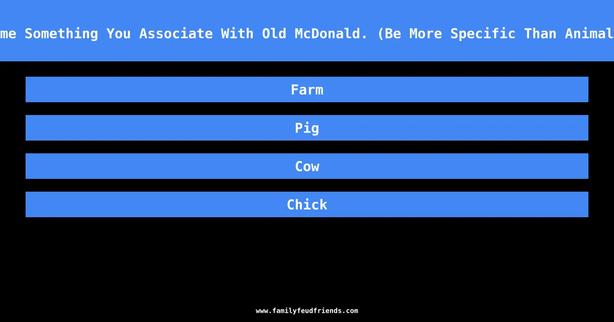 Name Something You Associate With Old McDonald. (Be More Specific Than Animals) answer