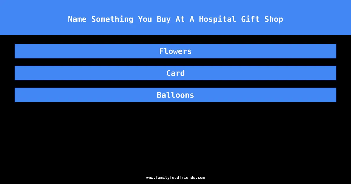 Name Something You Buy At A Hospital Gift Shop answer