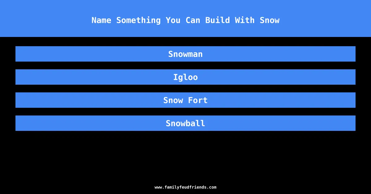 Name Something You Can Build With Snow answer