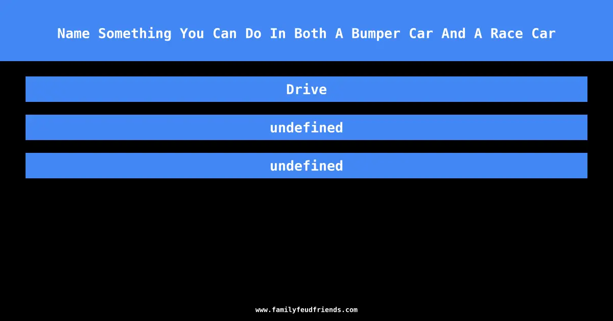 Name Something You Can Do In Both A Bumper Car And A Race Car answer