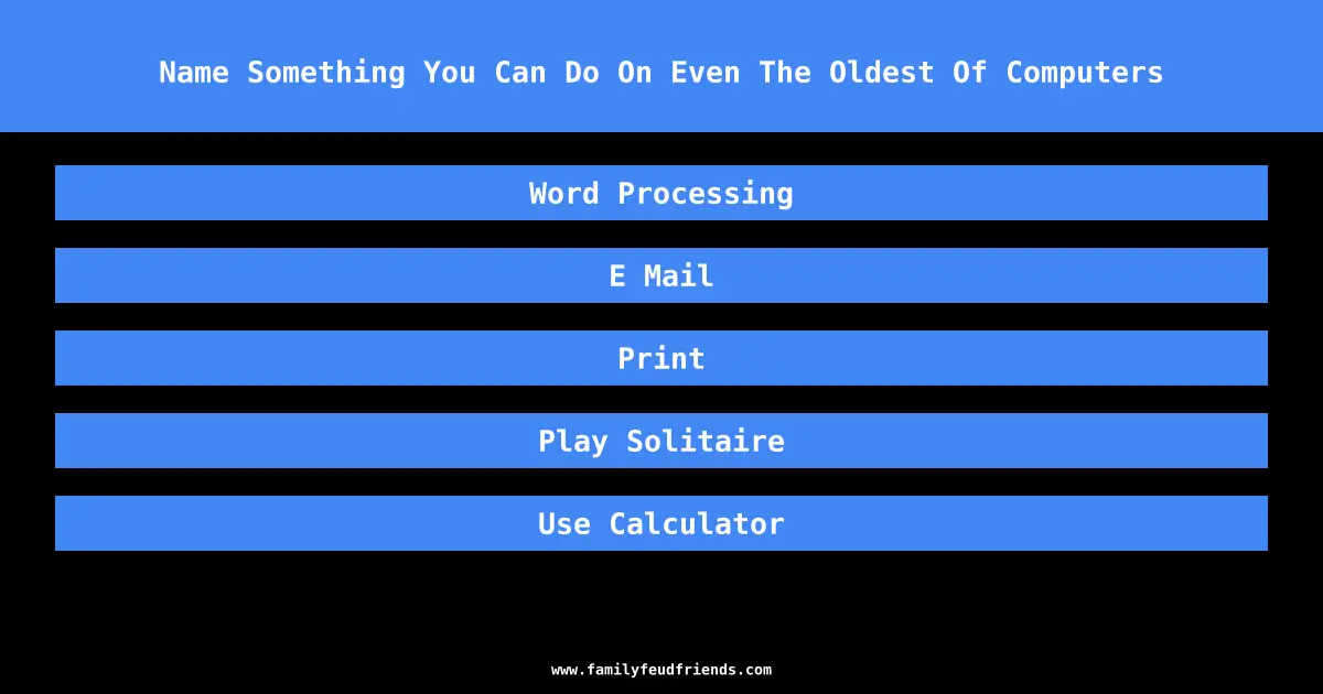 Name Something You Can Do On Even The Oldest Of Computers answer