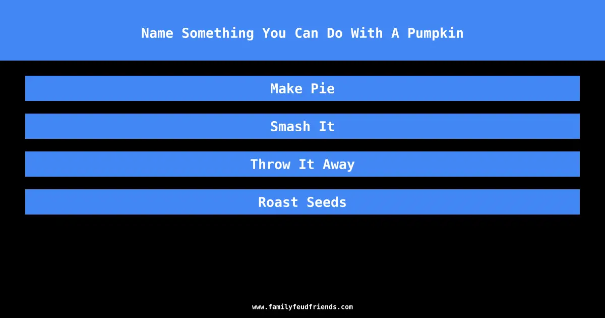 Name Something You Can Do With A Pumpkin answer