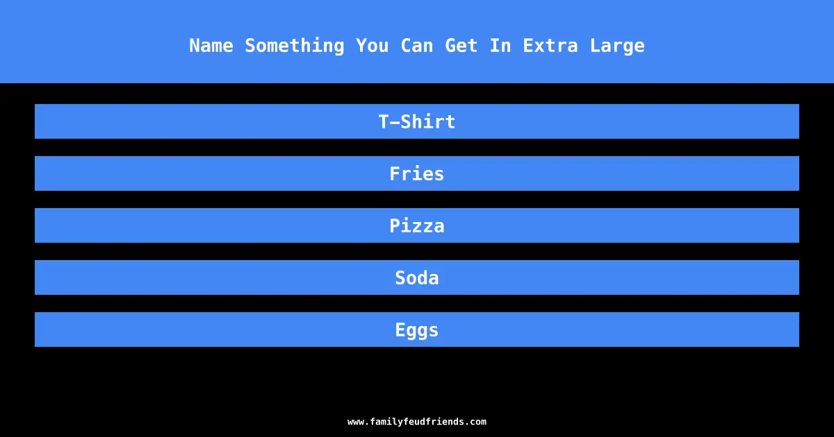 Name Something You Can Get In Extra Large answer