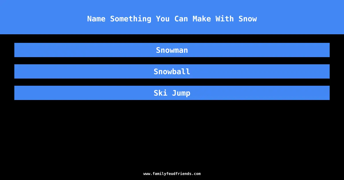 Name Something You Can Make With Snow answer