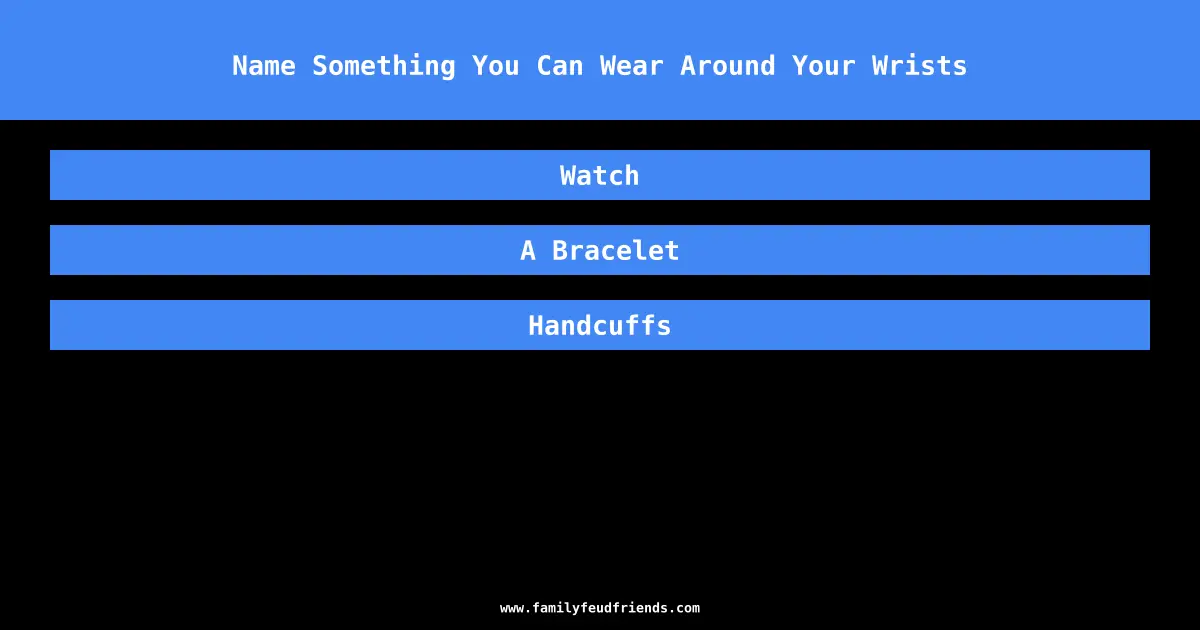 Name Something You Can Wear Around Your Wrists answer