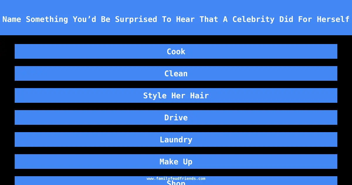 Name Something You’d Be Surprised To Hear That A Celebrity Did For Herself answer