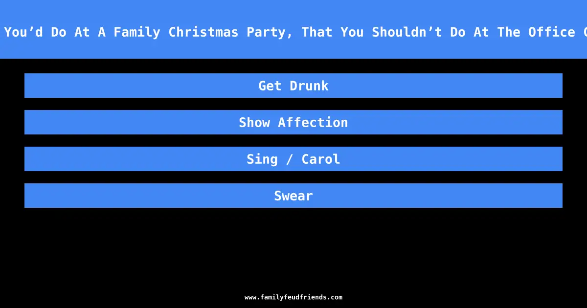 Name Something You’d Do At A Family Christmas Party, That You Shouldn’t Do At The Office Christmas Party answer