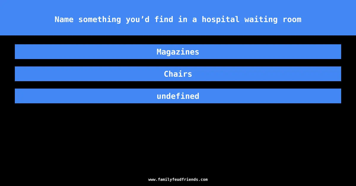 Name something you’d find in a hospital waiting room answer