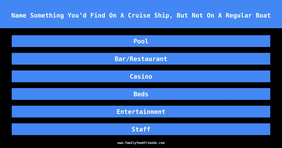 Name Something You’d Find On A Cruise Ship, But Not On A Regular Boat answer