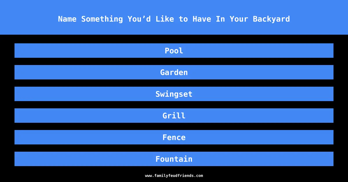 Name Something You’d Like to Have In Your Backyard answer