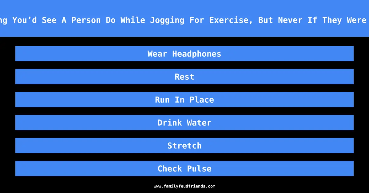 Name Something You’d See A Person Do While Jogging For Exercise, But Never If They Were Being Chased answer