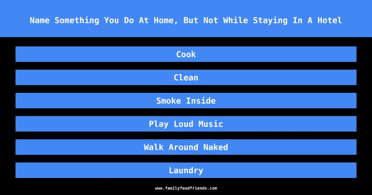 Name Something You Do At Home, But Not While Staying In A Hotel answer