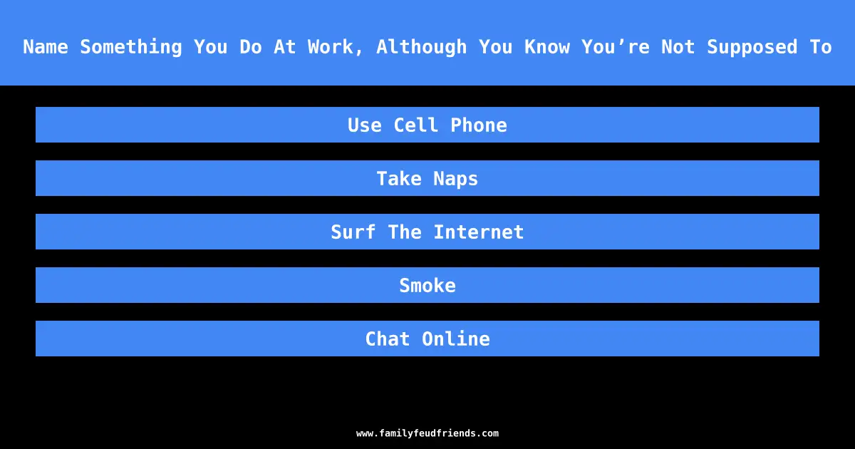 Name Something You Do At Work, Although You Know You’re Not Supposed To answer