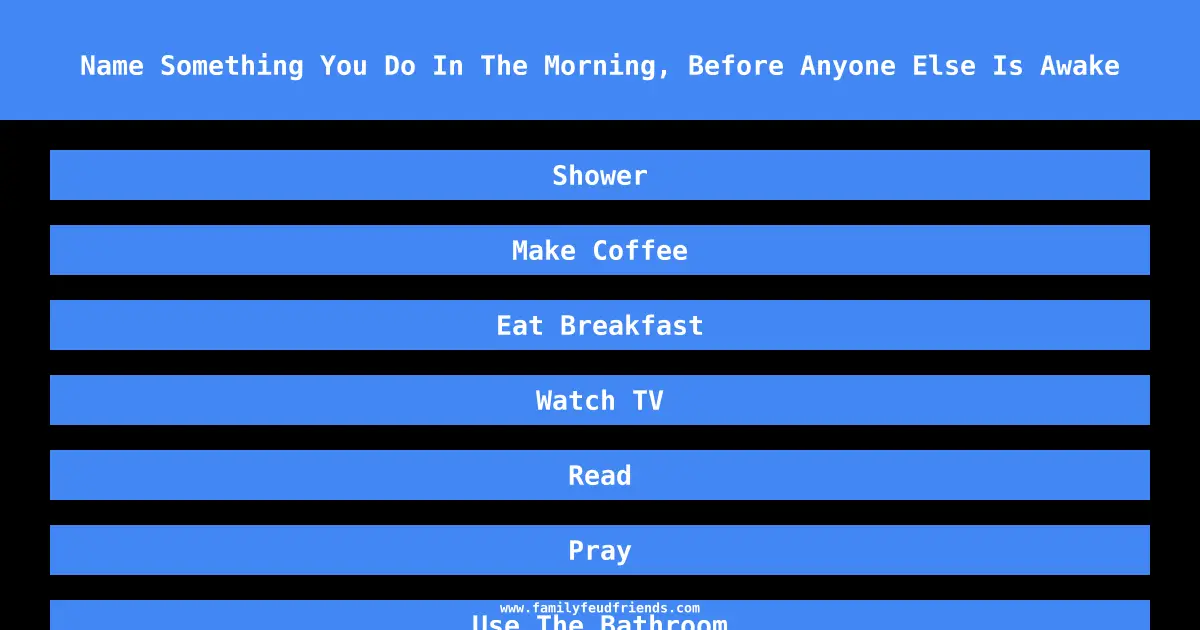Name Something You Do In The Morning, Before Anyone Else Is Awake answer